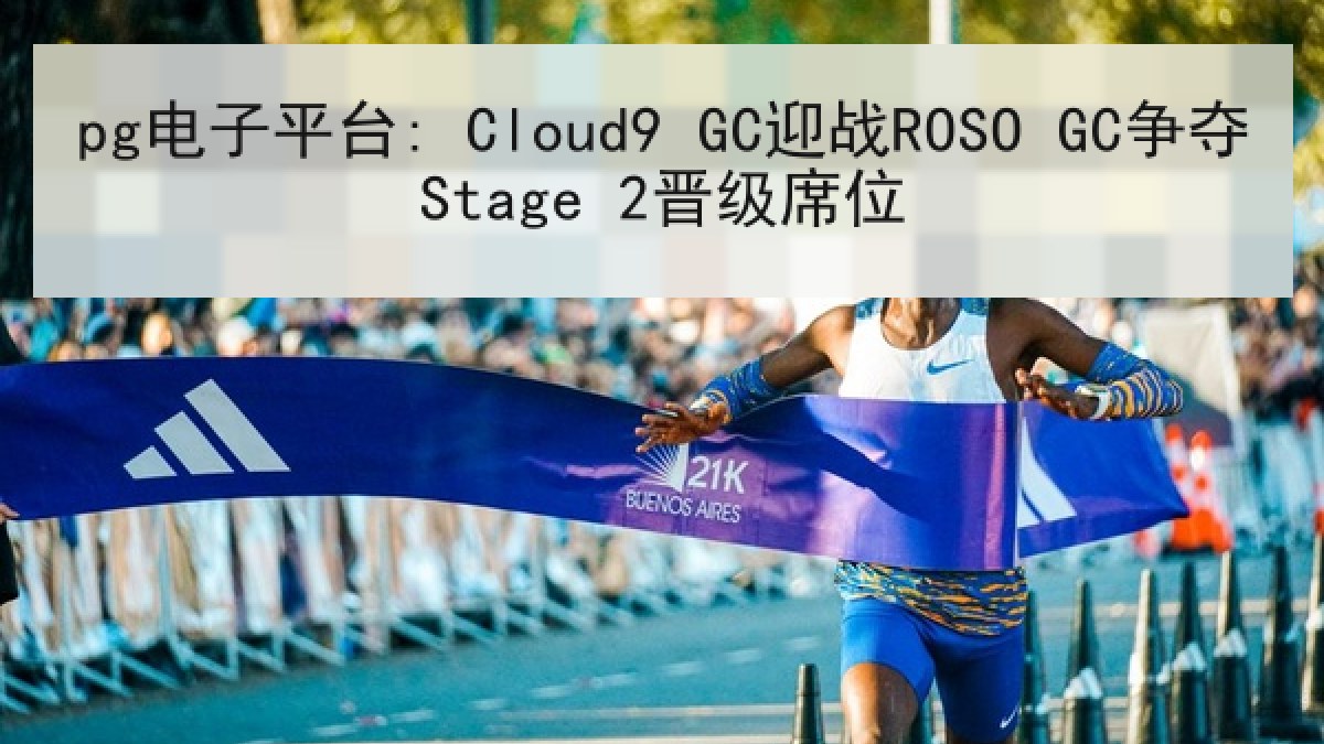 pg电子平台: Cloud9 GC迎战ROSO GC争夺Stage 2晋级席位