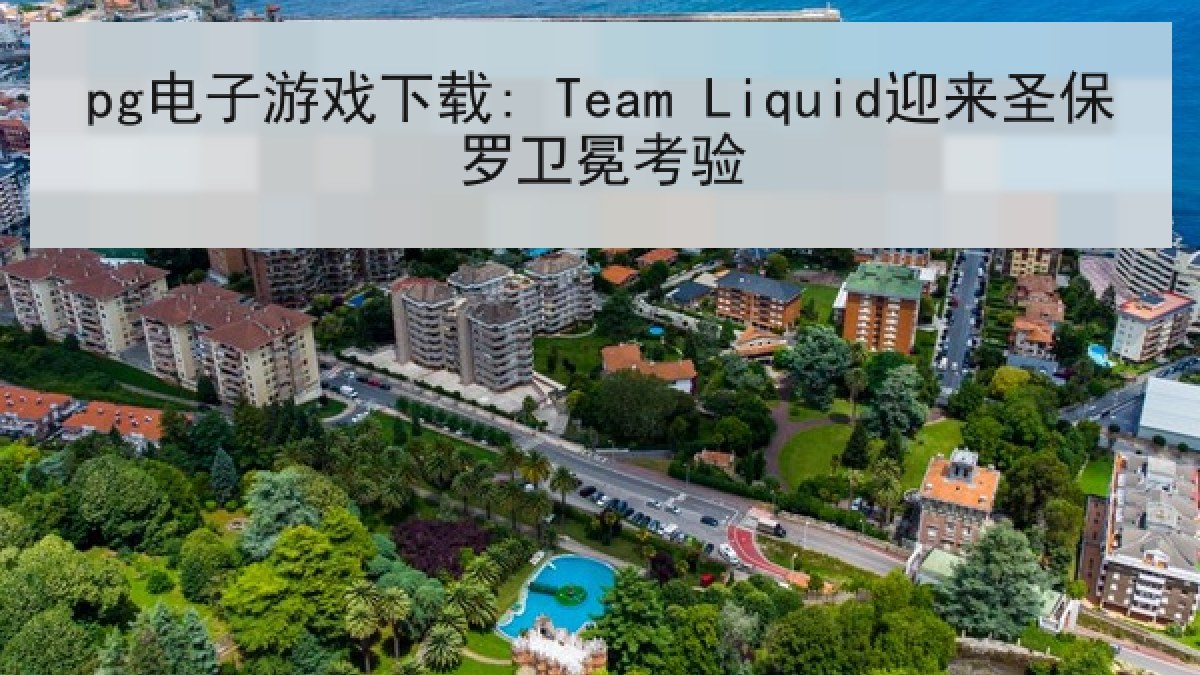 pg电子游戏下载: Team Liquid迎来圣保罗卫冕考验 pg电子游戏下载: Team Liquid迎来圣保罗卫冕考验
